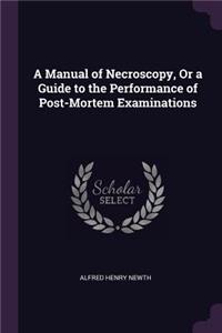 Manual of Necroscopy, Or a Guide to the Performance of Post-Mortem Examinations