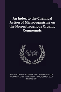 An Index to the Chemical Action of Microorganisms on the Non-nitrogenous Organic Compounds