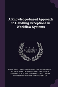 Knowledge-based Approach to Handling Exceptions in Workflow Systems
