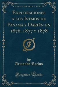 Exploraciones a Los Istmos de PanamÃ¡ Y DariÃ©n En 1876, 1877 Y 1878 (Classic Reprint)