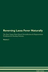 Reversing Lassa Fever Naturally the Raw Vegan Plant-Based Detoxification & Regeneration Workbook for Healing Patients. Volume 2
