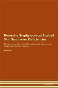 Reversing Staphylococcal Scalded Skin Syndrome: Deficiencies The Raw Vegan Plant-Based Detoxification & Regeneration Workbook for Healing Patients. Volume 4
