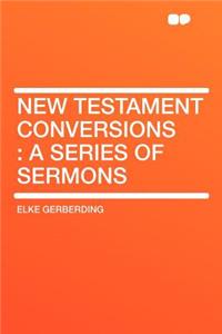 New Testament Conversions: A Series of Sermons