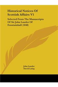 Historical Notices of Scottish Affairs V1: Selected from the Manuscripts of Sir John Lauder of Fountainhall (1848)