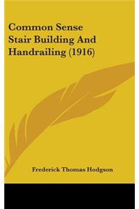 Common Sense Stair Building And Handrailing (1916)