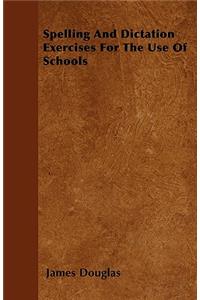 Spelling And Dictation Exercises For The Use Of Schools