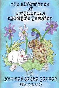 Adventures of Lothilorlas The White Hamster: Journey to the Garden