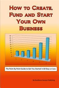 How to Create, Fund and Start Your Own Business