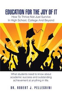 Education for the Joy of It: How to Thrive Not Just Survive in High School, College and Beyond