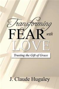 Transforming Fear with Love