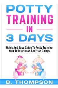 Potty Training In 3 Days: Quick And Easy Guide To Potty Training Your Toddler