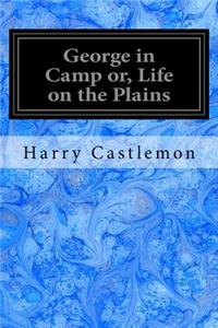 George in Camp or, Life on the Plains