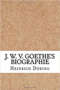 J. W. V. Goethes Biographie