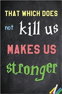 That Which Does Not Kill Us Makes Us Stronger