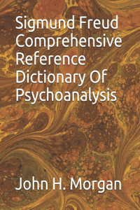 Sigmund Freud Comprehensive Reference Dictionary Of Psychoanalysis