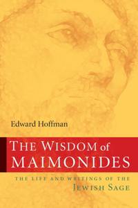 Wisdom of Maimonides: The Life and Writings of the Jewish Sage