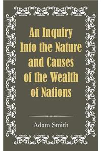 An Inquiry Into the Nature and Causes of the Wealth of Nations