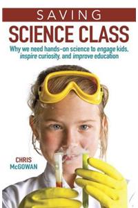 Saving Science Class: Why We Need Hands-On Science to Engage Kids, Inspire Curiosity, and Improve Education
