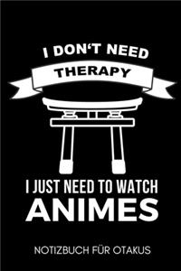 I Don't Need Therapy I Just Need to Watch Animes Notizbuch Für Otakus