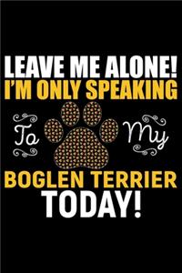 Leave Me Alone! I'm Only Speaking to My Boglen Terrier Today!