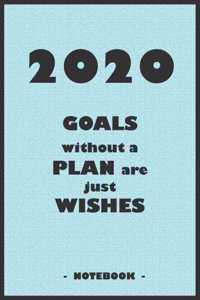 2020 GOALS without a PLAN are just WISHES - Notebook to write down your notes and organize your tasks for the year 2020