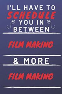 I'll Have To Schedule You In Between Film Making & More Film Making