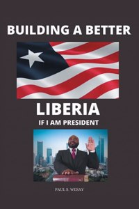 Building a Better Liberia If I Am President