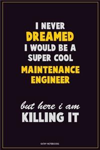 I Never Dreamed I would Be A Super Cool Maintenance Engineer But Here I Am Killing It