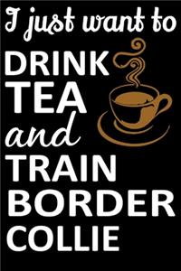 I Just Want To Drink Tea And Train Border Collie