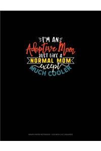 I'm An Adoptive Mom Just Like A Normal Mom Except Much Cooler