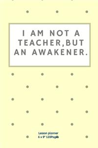 I am not a teacher, but an awakener.