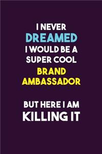 I Never Dreamed I would Be A Super Cool Brand Ambassador But Here I Am Killing It