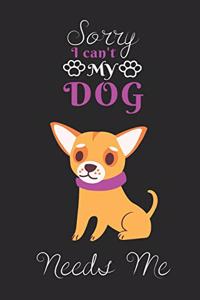 Sorry I can't My Dog Needs Me