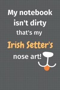 My notebook isn't dirty that's my Irish Setter's nose art