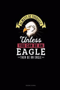 Always Be Yourself Unless You Can Be An Eagle Then Be An Eagle