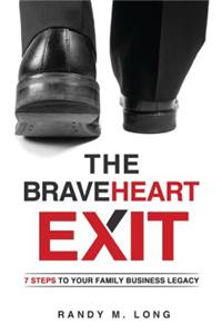 The Braveheart Exit: 7 Steps to Your Family Business Legacy