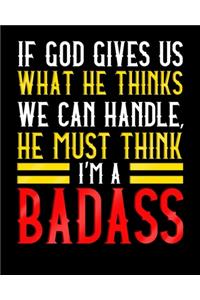 If God Gives Us What He Thinks We Can Handle He Must Think I'm A Badass