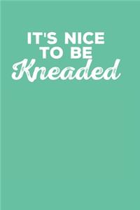 It's Nice To Be Kneaded
