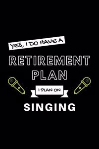 Yes, I Do Have A Retirement Plan I Plan On Singing