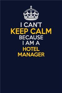 I Can't Keep Calm Because I Am A Hotel Manager