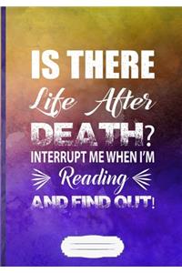 Is There Life After Death? Interrupt Me When I'm Reading and Find Out: Book Lover Blank Journal For Reading Teacher Librarian. Motivational Gift Surprise. Classic If You Can Read This Cover I Was Forced to Put My Book D