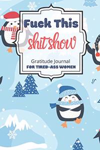 Fuck This Shit Show Gratitude Journal For Tired-Ass Women