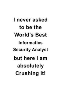 I Never Asked To Be The World's Best Informatics Security Analyst But Here I Am Absolutely Crushing It