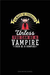 Always Be Yourself Unless You Can Be A Vampire Then Be A Vampire