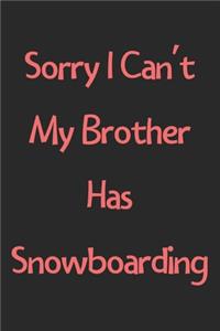 Sorry I Can't My Brother Has Snowboarding