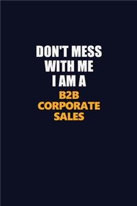 Don't Mess With Me I Am A B2B Corporate Sales