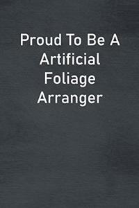 Proud To Be A Artificial Foliage Arranger