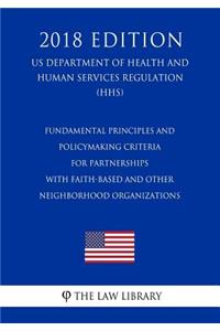 Fundamental Principles and Policymaking Criteria for Partnerships with Faith-Based and Other Neighborhood Organizations (US Department of Health and Human Services Regulation) (HHS) (2018 Edition)