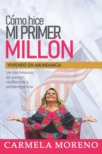 Cómo hice mi primer millón: viviendo en abundancia: Un testimonio de pasión, resiliencia y perseverancia