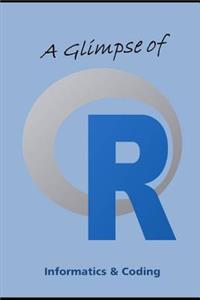 A Glimpse of R: R Programming for the Absolute Beginner